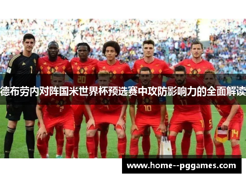 德布劳内对阵国米世界杯预选赛中攻防影响力的全面解读 德布劳内对阵国米世界杯预选赛中攻防影响力的全面解读
