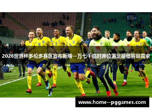 2026世界杯多伦多赛区宣布新增一万七千临时席位满足最低容量需求 2026世界杯多伦多赛区宣布新增一万七千临时席位满足最低容量需求