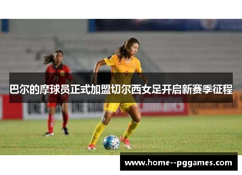 巴尔的摩球员正式加盟切尔西女足开启新赛季征程