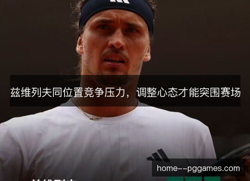 兹维列夫同位置竞争压力,调整心态才能突围赛场 兹维列夫同位置竞争压力,调整心态才能突围赛场